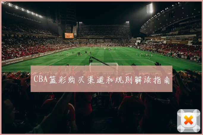 CBA篮彩购买渠道和规则解读指南