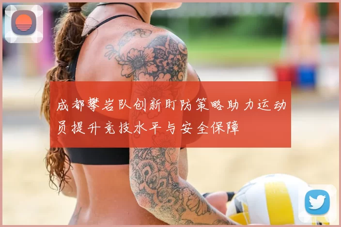 成都攀岩队创新盯防策略助力运动员提升竞技水平与安全保障