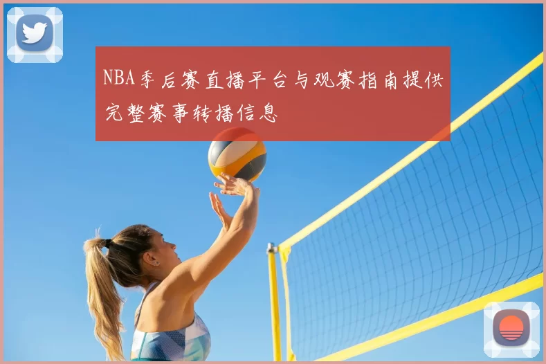 NBA季后赛直播平台与观赛指南提供完整赛事转播信息