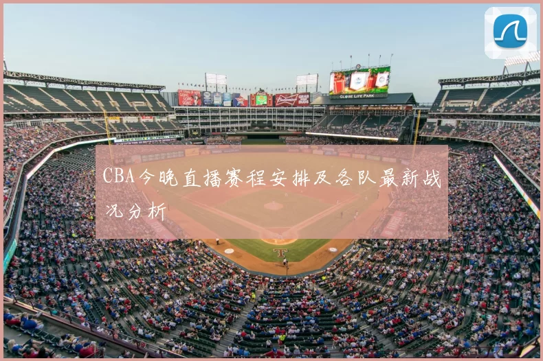CBA今晚直播赛程安排及各队最新战况分析