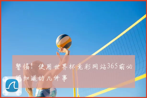 警惕！使用世界杯竞彩网站365前必须知道的几件事