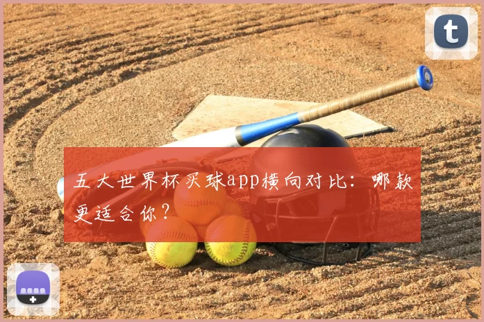五大世界杯买球app横向对比：哪款更适合你？