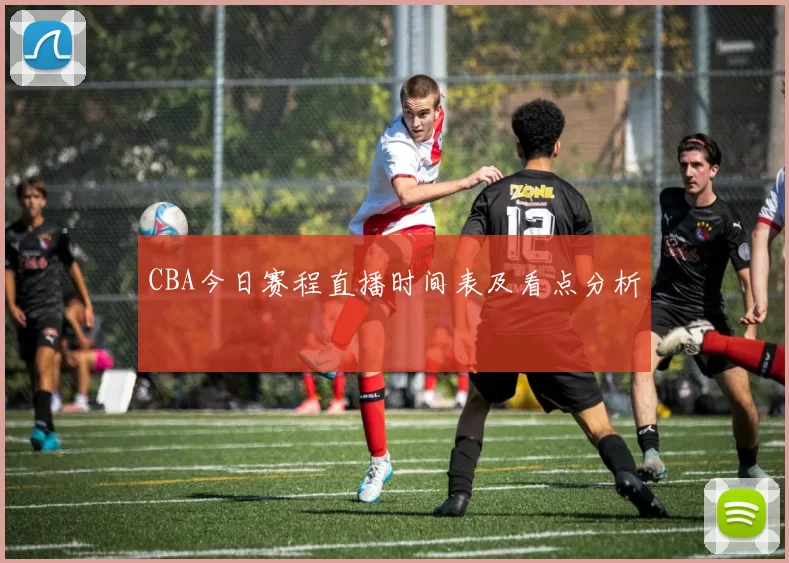 CBA今日赛程直播时间表及看点分析