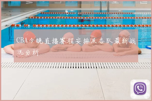 CBA今晚直播赛程安排及各队最新战况分析