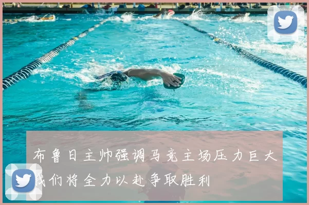 布鲁日主帅强调马竞主场压力巨大我们将全力以赴争取胜利