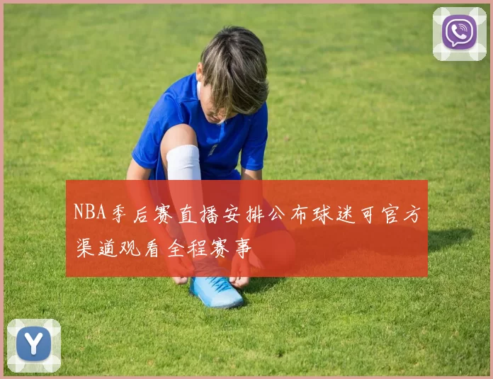 NBA季后赛直播安排公布球迷可官方渠道观看全程赛事
