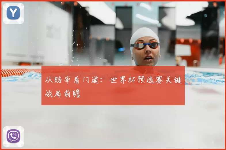 从赔率看门道：世界杯预选赛关键战局前瞻