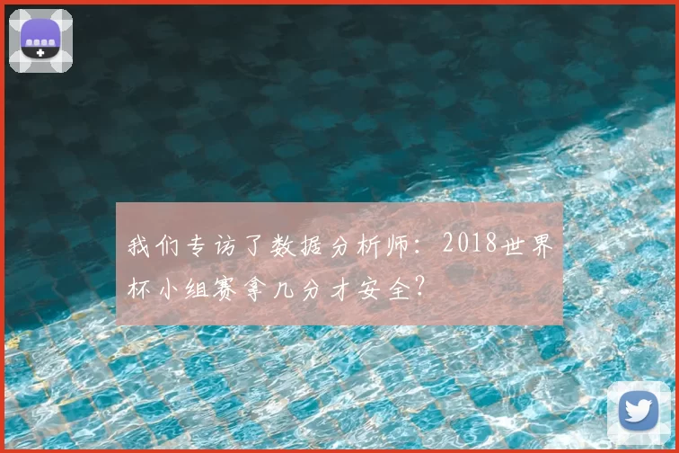 我们专访了数据分析师：2018世界杯小组赛拿几分才安全？