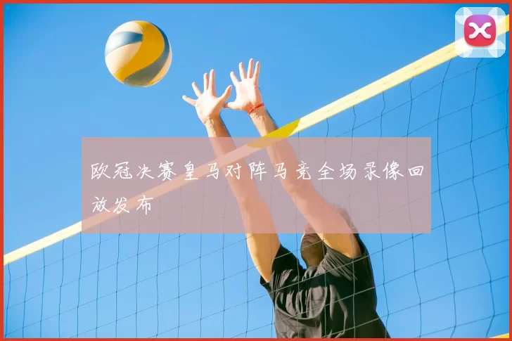 欧冠决赛皇马对阵马竞全场录像回放发布