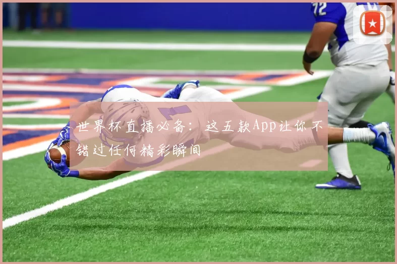 世界杯直播必备:这五款App让你不错过任何精彩瞬间