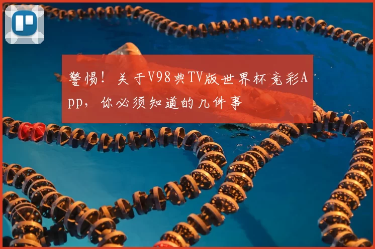 警惕！关于V98典TV版世界杯竞彩App，你必须知道的几件事