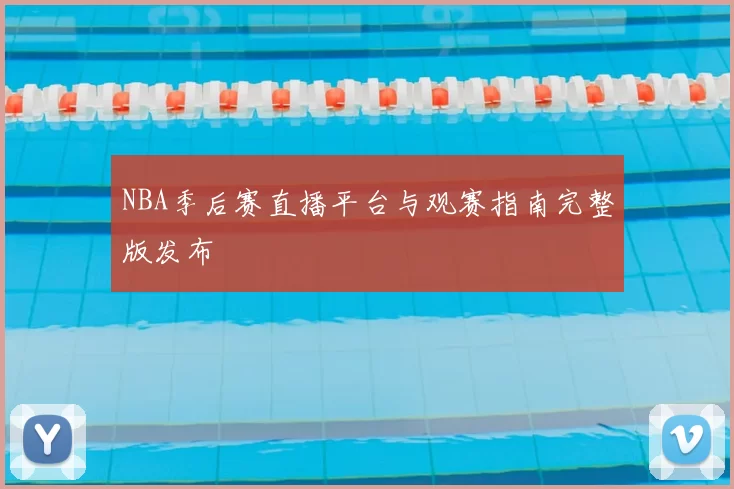NBA季后赛直播平台与观赛指南完整版发布
